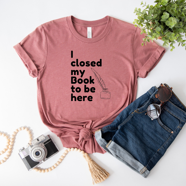 I closed my book to be here Short Sleeve Shirt